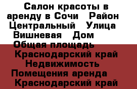 Салон красоты в аренду в Сочи › Район ­ Центральный › Улица ­ Вишневая › Дом ­ 31 › Общая площадь ­ 80 - Краснодарский край Недвижимость » Помещения аренда   . Краснодарский край